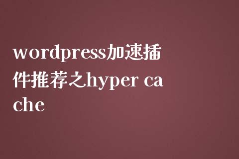 wordpress加速插件推荐之hyper cache-uusu优素-乐高,模型,3d打印,编程