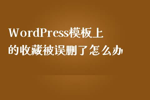 WordPress模板上的收藏被误删了怎么办-uusu优素-乐高,模型,3d打印,编程