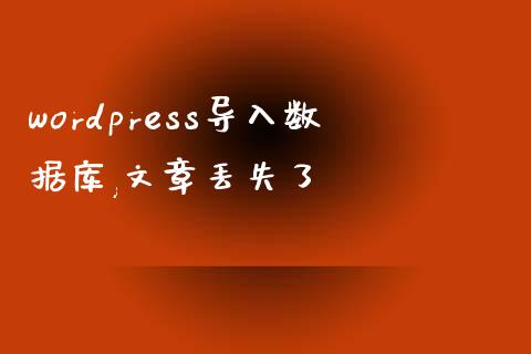 wordpress导入数据库,文章丢失了-uusu优素-乐高,模型,3d打印,编程