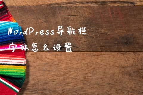 WordPress导航栏字体怎么设置-uusu优素-乐高,模型,3d打印,编程