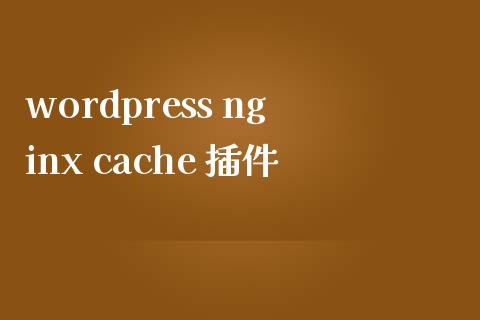 wordpress nginx cache 插件-uusu优素-乐高,模型,3d打印,编程