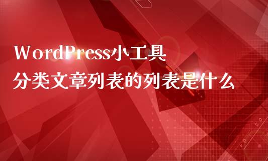 WordPress小工具分类文章列表的列表是什么-uusu优素-乐高,模型,3d打印,编程