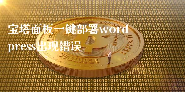 宝塔面板一键部署wordpress出现错误-uusu优素-乐高,模型,3d打印,编程