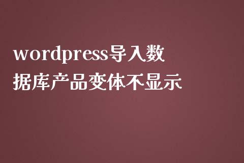 wordpress导入数据库产品变体不显示-uusu优素-乐高,模型,3d打印,编程