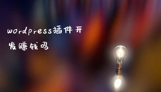 wordpress插件开发赚钱吗-uusu优素-乐高,模型,3d打印,编程