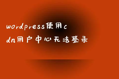 wordpress使用cdn用户中心无法登录-uusu优素-乐高,模型,3d打印,编程