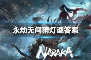 《永劫无间》2025猜灯谜答案大全《永劫无间》2025猜灯谜答案大全永劫无间常见问题-uusu优素-乐高,模型,3d打印,编程