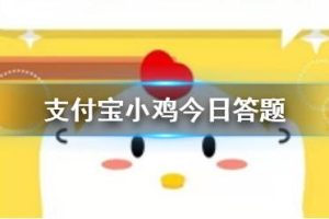 支付宝小鸡今日答题 庄园小课堂今天问题的答案汇总支付宝小鸡今日答题 庄园小课堂今天问题的答案汇总-uusu优素-乐高,模型,3d打印,编程
