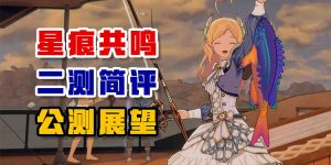 《星痕共鸣》二测简评&公测展望-uusu优素-乐高,模型,3d打印,编程