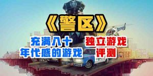 充满八十年代感的游戏——《警区》独立游戏评测-uusu优素-乐高,模型,3d打印,编程